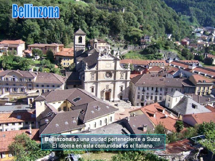 Bellinzona es una ciudad perteneciente a Suiza. El idioma en esta comunidad es el