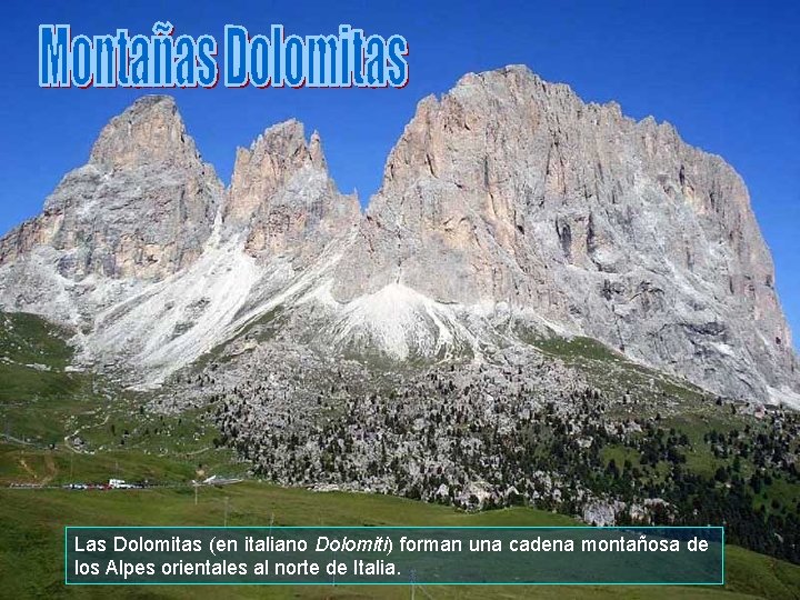 Las Dolomitas (en italiano Dolomiti) forman una cadena montañosa de los Alpes orientales al