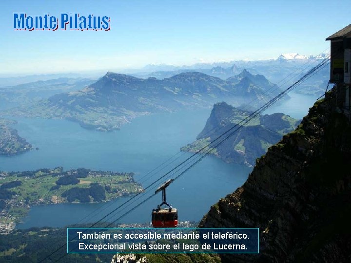 También es accesible mediante el teleférico. Excepcional vista sobre el lago de Lucerna. 