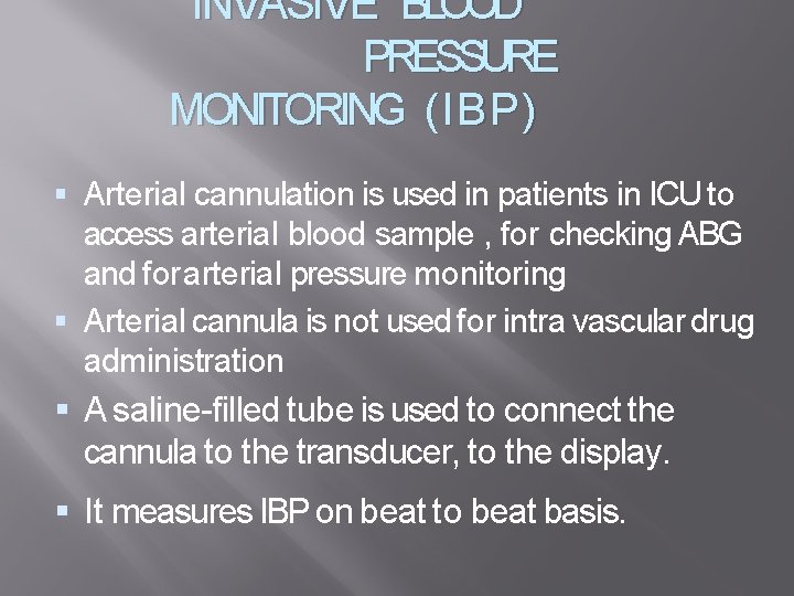 INVASIVE BLOOD PRESSURE MONITORING (IBP) Arterial cannulation is used in patients in ICU to