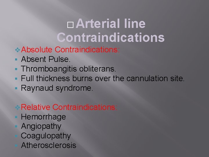 � Arterial line Contraindications v Absolute Contraindications: Absent Pulse. Thromboangitis obliterans. Full thickness burns