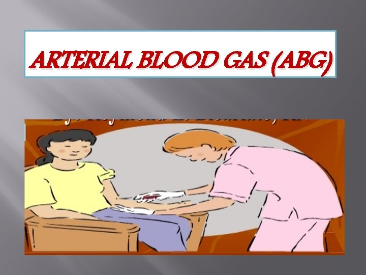 ARTERIAL BLOOD GAS (ABG) 