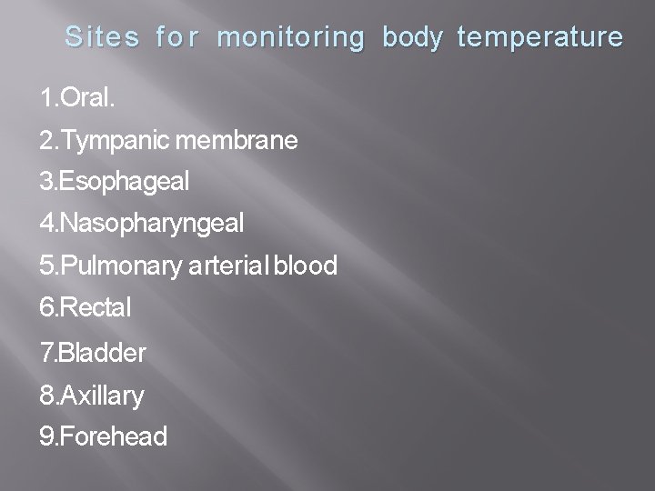 Sites f o r monitoring body temperature 1. Oral. 2. Tympanic membrane 3. Esophageal