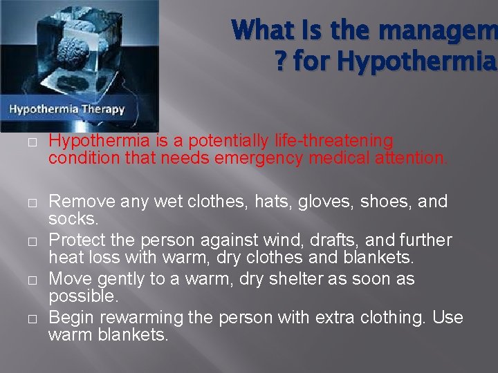 What Is the managem ? for Hypothermia � Hypothermia is a potentially life-threatening condition