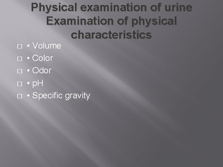 Physical examination of urine Examination of physical characteristics � � � • Volume •
