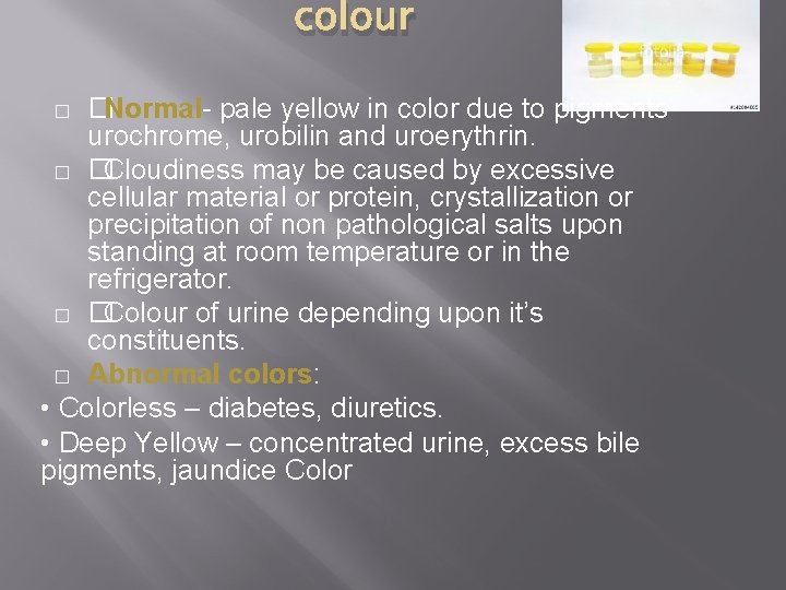 colour �Normal- pale yellow in color due to pigments urochrome, urobilin and uroerythrin. �