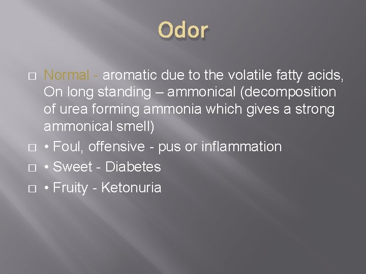 Odor � � Normal - aromatic due to the volatile fatty acids, On long