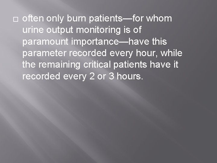 � often only burn patients—for whom urine output monitoring is of paramount importance—have this