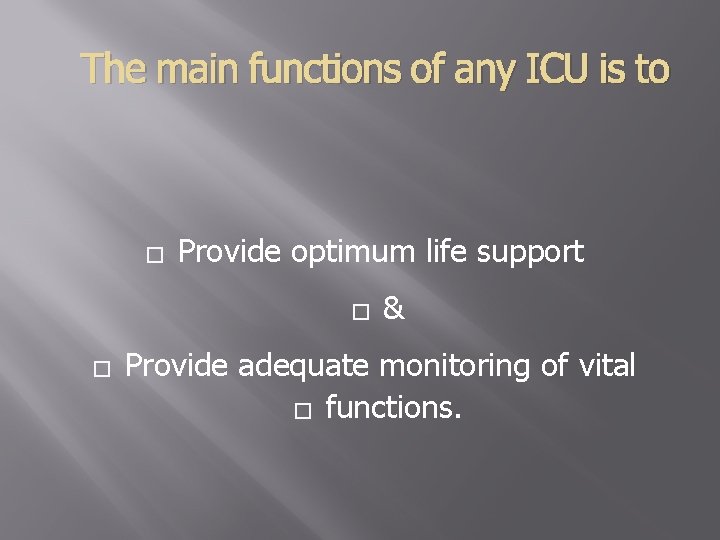 The main functions of any ICU is to � Provide optimum life support �