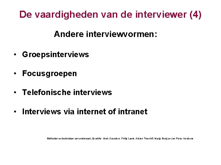 De vaardigheden van de interviewer (4) Andere interviewvormen: • Groepsinterviews • Focusgroepen • Telefonische