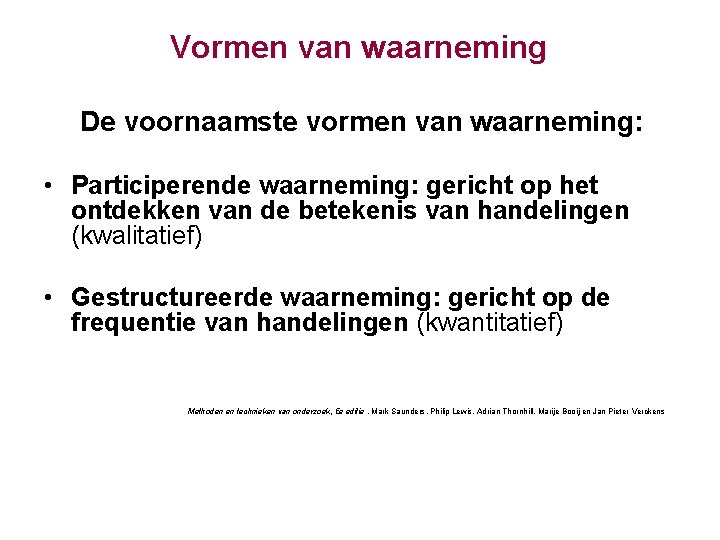 Vormen van waarneming De voornaamste vormen van waarneming: • Participerende waarneming: gericht op het