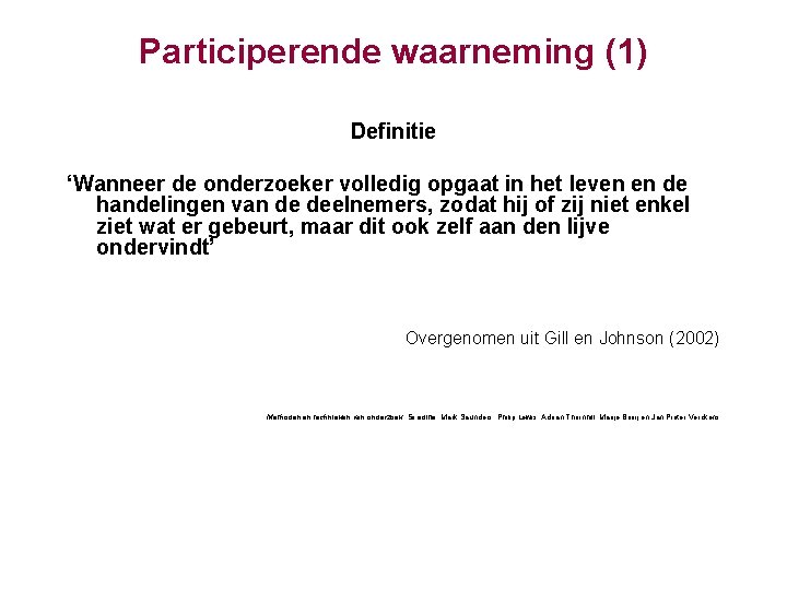 Participerende waarneming (1) Definitie ‘Wanneer de onderzoeker volledig opgaat in het leven en de