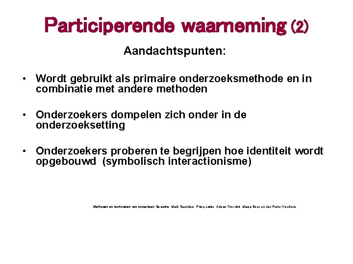 Participerende waarneming (2) Aandachtspunten: • Wordt gebruikt als primaire onderzoeksmethode en in combinatie met