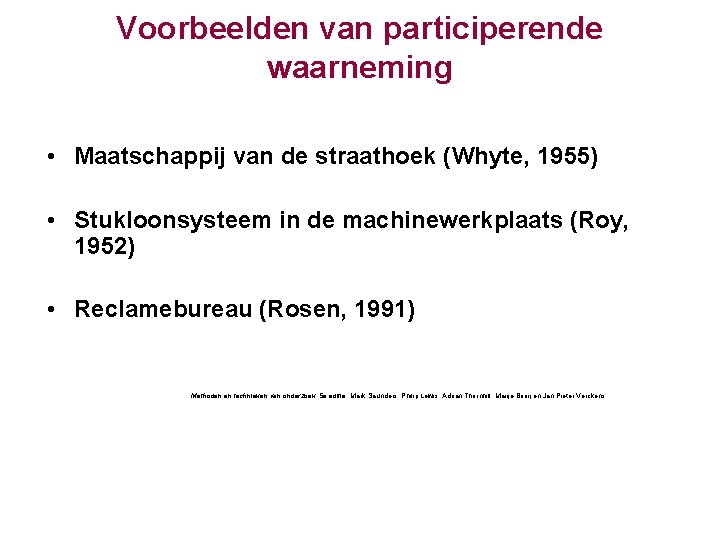 Voorbeelden van participerende waarneming • Maatschappij van de straathoek (Whyte, 1955) • Stukloonsysteem in