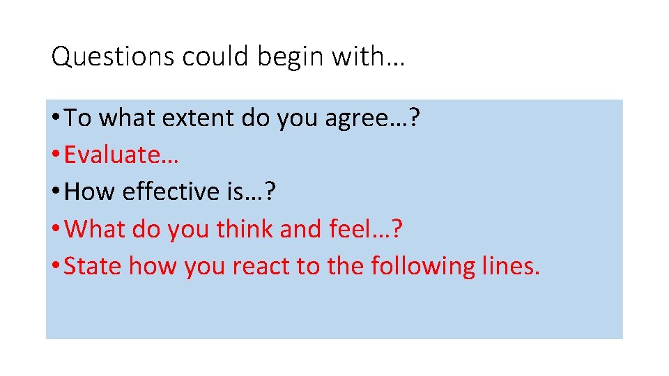 Questions could begin with… • To what extent do you agree…? • Evaluate… •