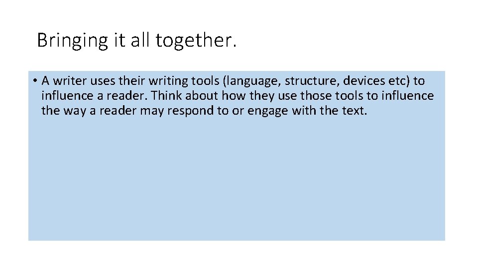 Bringing it all together. • A writer uses their writing tools (language, structure, devices