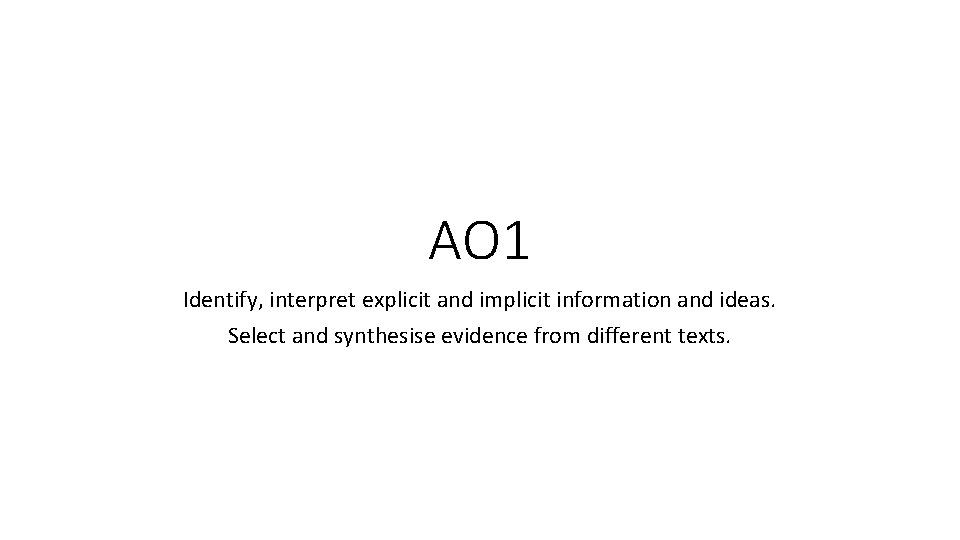AO 1 Identify, interpret explicit and implicit information and ideas. Select and synthesise evidence