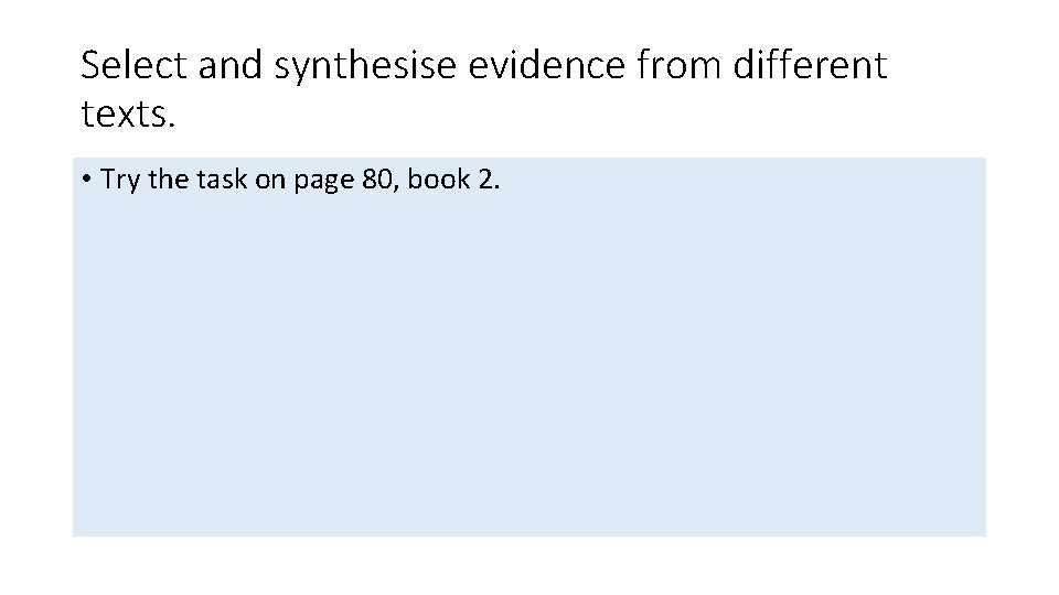 Select and synthesise evidence from different texts. • Try the task on page 80,