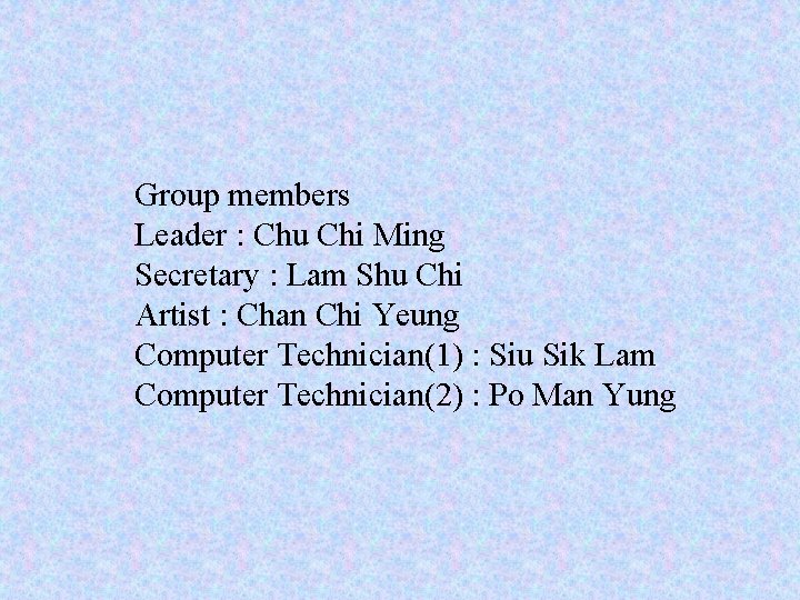 Group members Leader : Chu Chi Ming Secretary : Lam Shu Chi Artist :