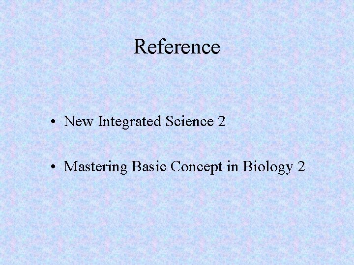 Reference • New Integrated Science 2 • Mastering Basic Concept in Biology 2 