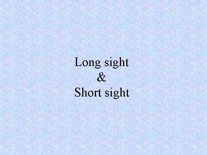 Long sight & Short sight 