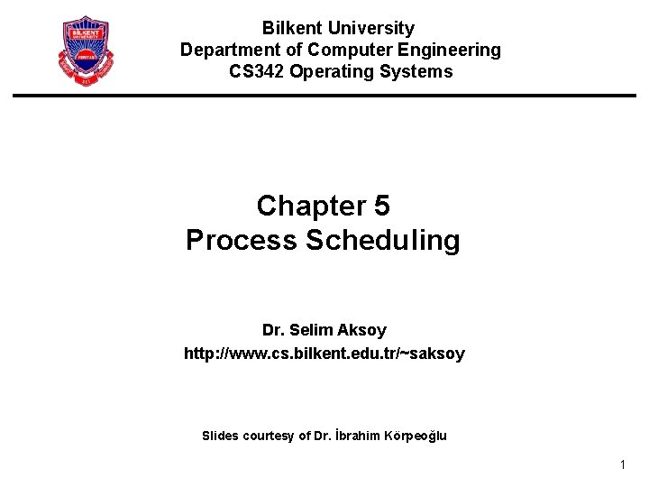 Bilkent University Department of Computer Engineering CS 342 Operating Systems Chapter 5 Process Scheduling