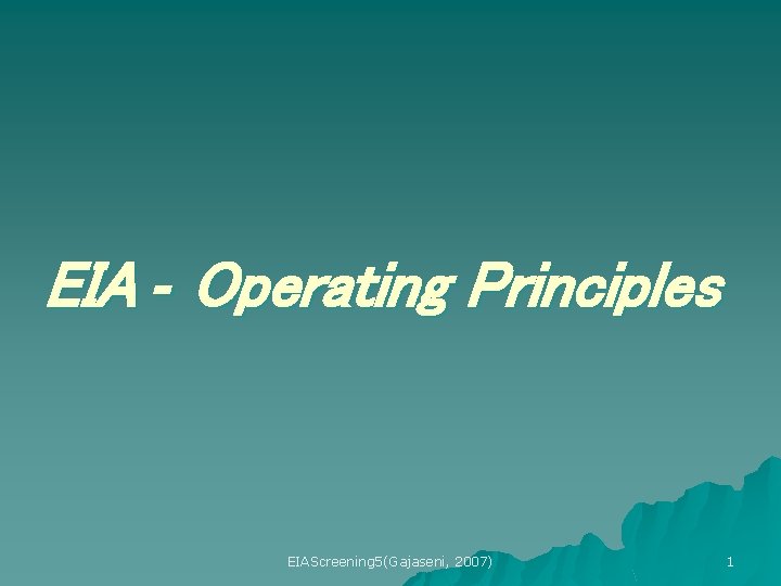 EIA - Operating Principles EIAScreening 5(Gajaseni, 2007) 1 