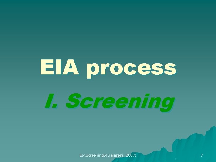 EIA process I. Screening EIAScreening 5(Gajaseni, 2007) 7 