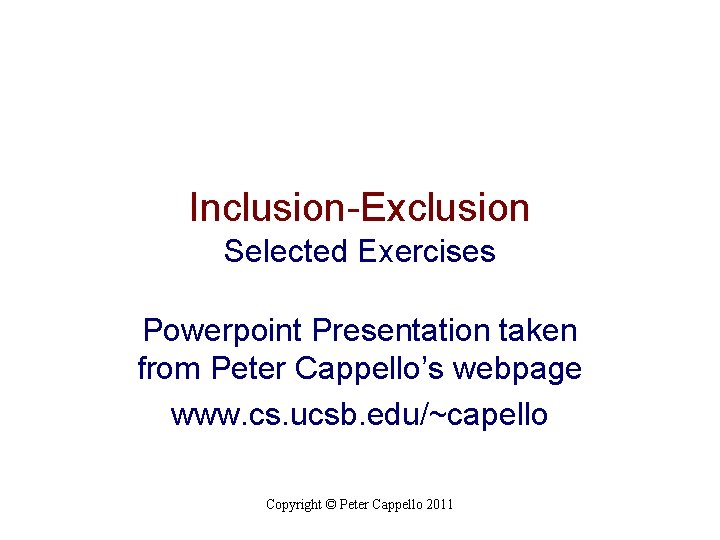 Inclusion-Exclusion Selected Exercises Powerpoint Presentation taken from Peter Cappello’s webpage www. cs. ucsb. edu/~capello
