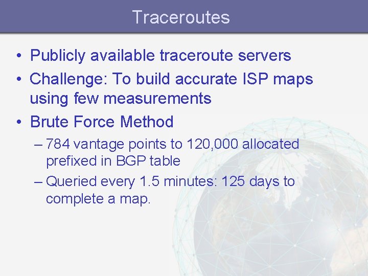 Traceroutes • Publicly available traceroute servers • Challenge: To build accurate ISP maps using