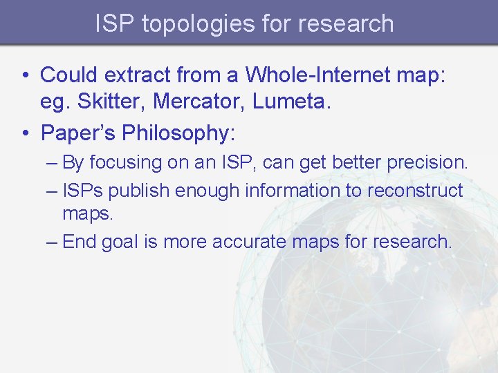 ISP topologies for research • Could extract from a Whole-Internet map: eg. Skitter, Mercator,
