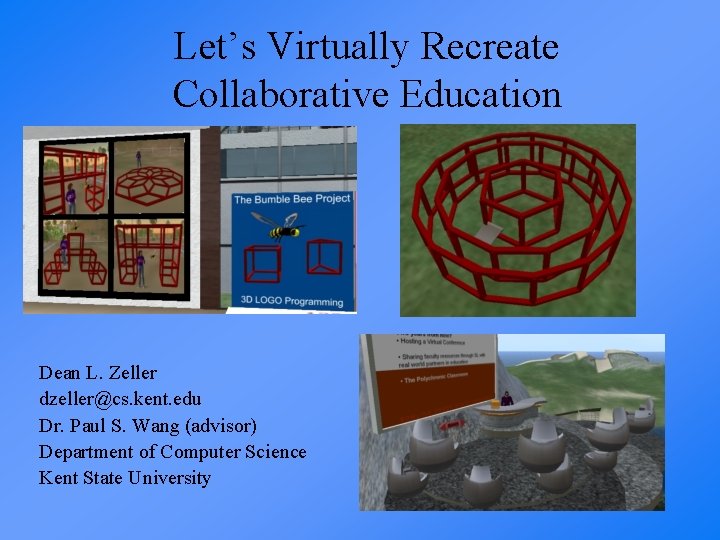 Let’s Virtually Recreate Collaborative Education Dean L. Zeller dzeller@cs. kent. edu Dr. Paul S.