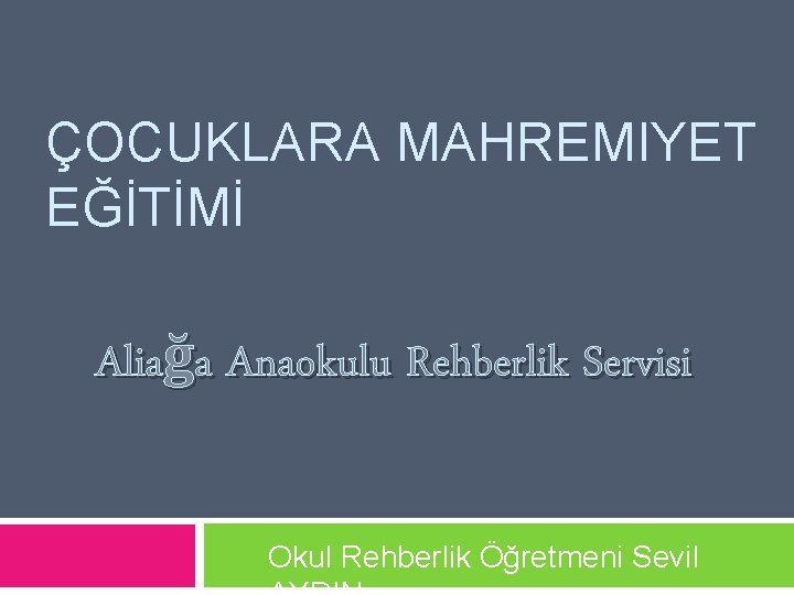 ÇOCUKLARA MAHREMIYET EĞİTİMİ Aliağa Anaokulu Rehberlik Servisi Okul Rehberlik Öğretmeni Sevil 