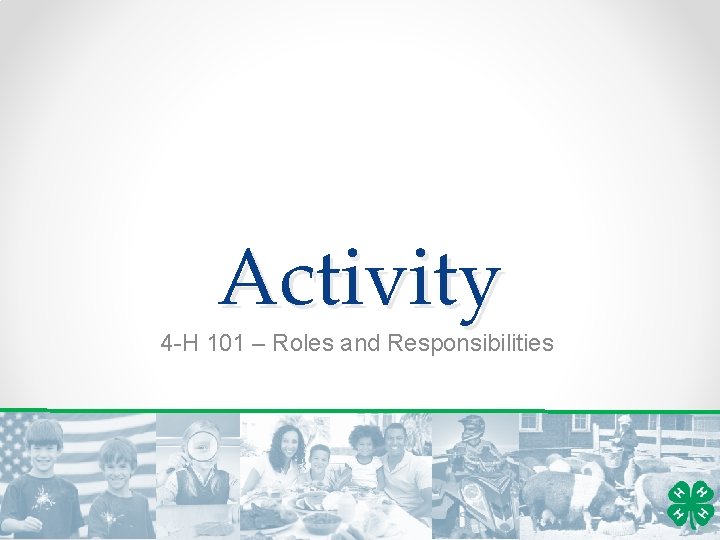 Activity 4 -H 101 – Roles and Responsibilities 