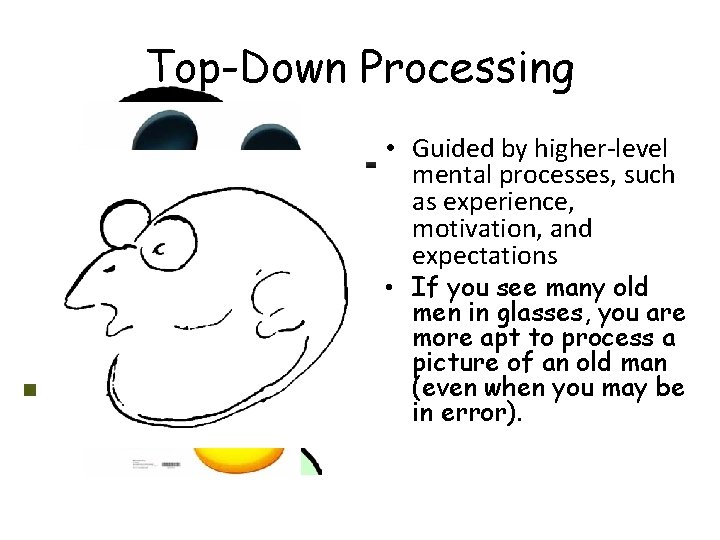 Top-Down Processing • Guided by higher-level mental processes, such as experience, motivation, and expectations