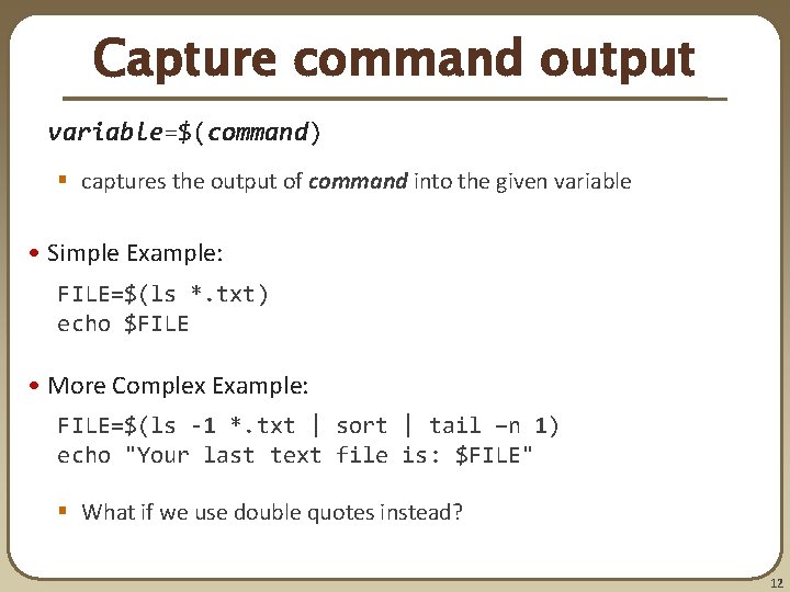 Capture command output variable=$(command) § captures the output of command into the given variable