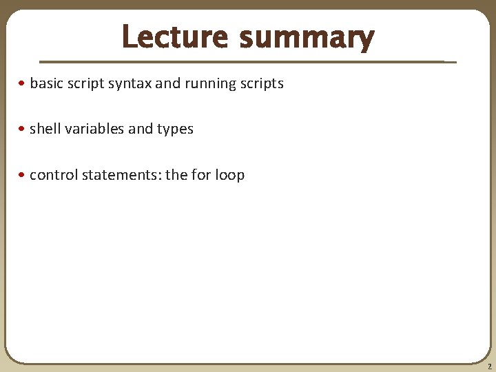 Lecture summary • basic script syntax and running scripts • shell variables and types