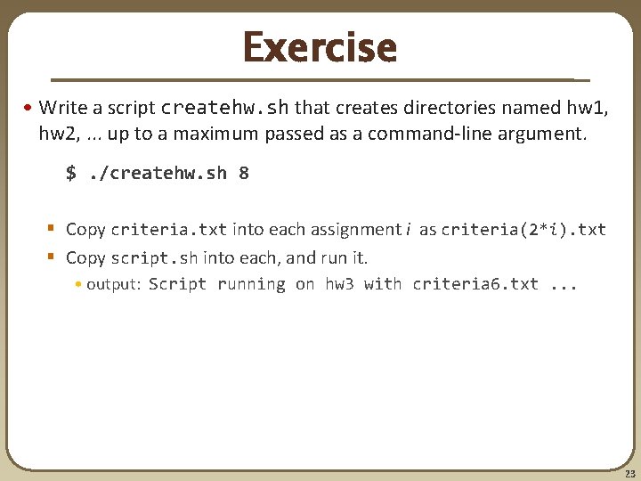 Exercise • Write a script createhw. sh that creates directories named hw 1, hw
