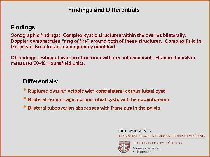 Findings and Differentials Findings: Sonographic findings: Complex cystic structures within the ovaries bilaterally. Doppler