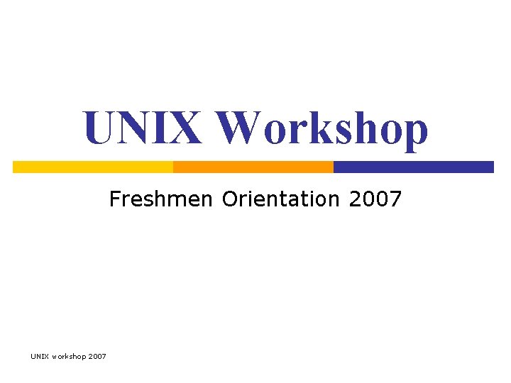 UNIX Workshop Freshmen Orientation 2007 UNIX workshop 2007 