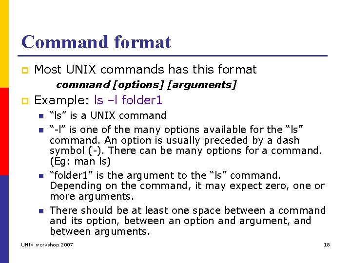 Command format p Most UNIX commands has this format command [options] [arguments] p Example: