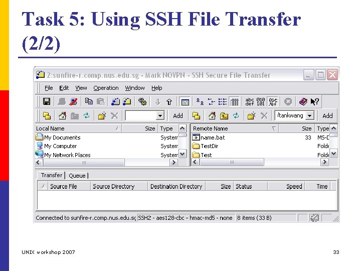 Task 5: Using SSH File Transfer (2/2) UNIX workshop 2007 33 