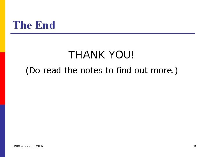 The End THANK YOU! (Do read the notes to find out more. ) UNIX