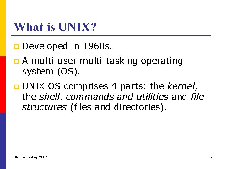 What is UNIX? p Developed in 1960 s. p A multi-user multi-tasking operating system