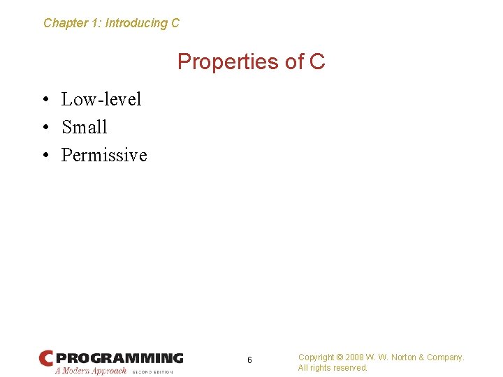 Chapter 1: Introducing C Properties of C • Low-level • Small • Permissive 6