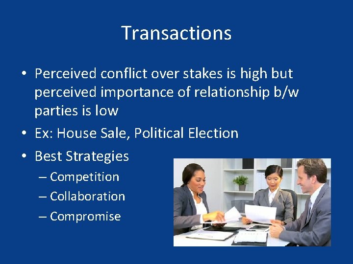 Transactions • Perceived conflict over stakes is high but perceived importance of relationship b/w