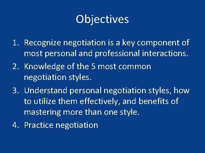 Objectives 1. Recognize negotiation is a key component of most personal and professional interactions.