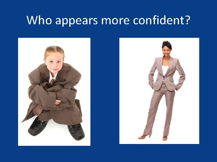Who appears more confident? 