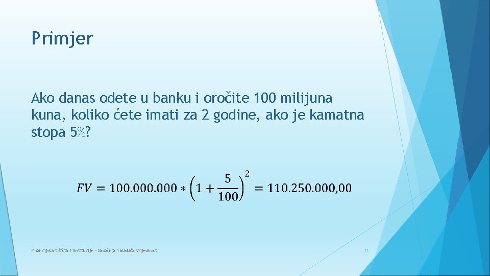 Primjer Ako danas odete u banku i oročite 100 milijuna kuna, koliko ćete imati