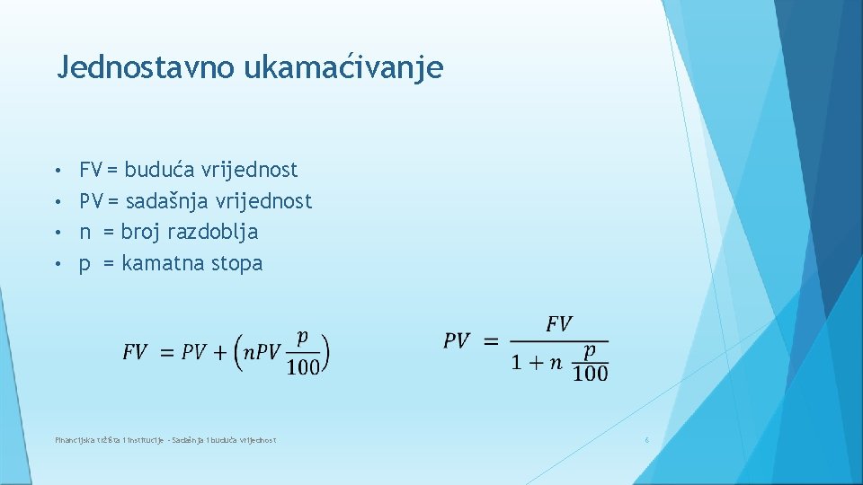 Jednostavno ukamaćivanje • • FV = buduća vrijednost PV = sadašnja vrijednost n =